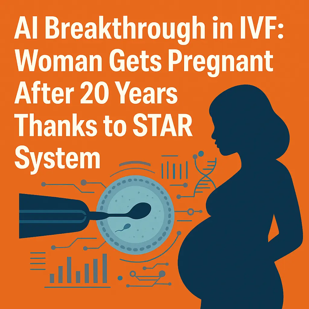🍼 AI Breakthrough in IVF: Woman Gets Pregnant After 20 Years Thanks to STAR System